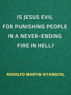 cover image of Is Jesus Evil for Punishing People in a Never-Ending Fire in Hell?